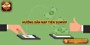 Hướng Dẫn Chi Tiết Để Nhận Thưởng Nạp Tiền Sumclub