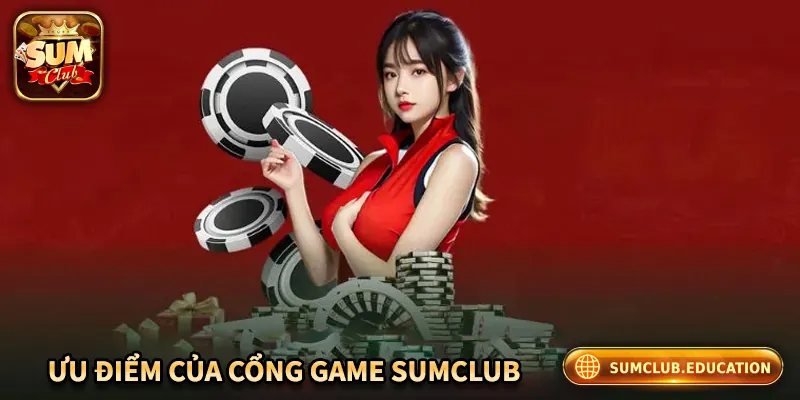 Ưu điểm của cổng game đổi thưởng Sumclub
